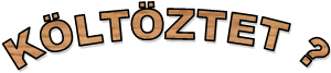KÖLTÖZTET ?